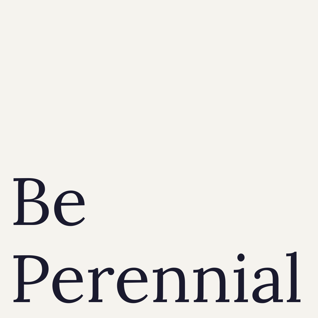 Be Perennial